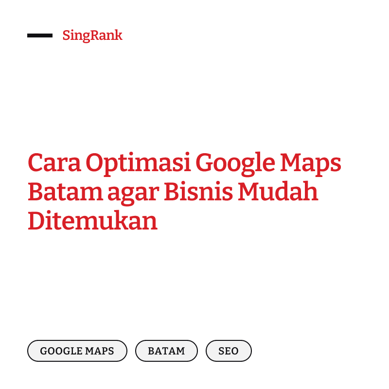 Cara Optimasi Google Maps Batam agar Bisnis Mudah Ditemukan